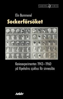 Sockerförsöket : Kariesexperimenten 1943–1960 på Vipeholms sjukhus för sinnesslöa