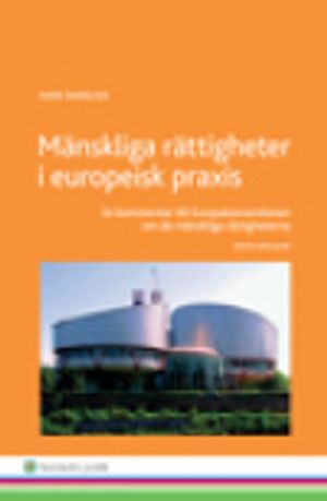 Mänskliga rättigheter i europeisk praxis : En kommentar till Europakonventionen om de mänskliga rättigheterna | 5:e upplagan