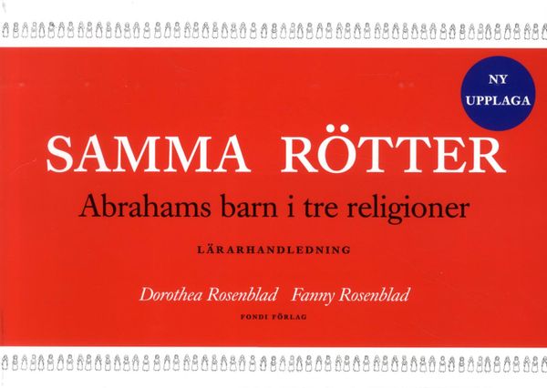 Samma rötter : Abrahams barn i tre religioner : lärarhandledning | 2:a upplagan