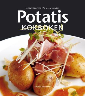 Potatis Kokboken - Potatisrecept för alla sinnen | 1:a upplagan