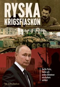 Ryska krigsfiaskon – varför Putin, Stalin och andra diktatorer misslyckats militärt