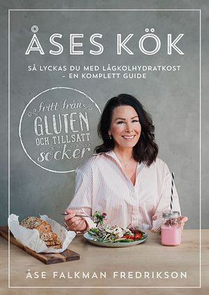 Åses kök: så lyckas du med lågkolhydratkost - en komplett guide | 1:a upplagan