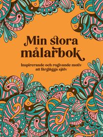 Min stora målarbok – inspirerande och rogivande motiv att färglägga själv