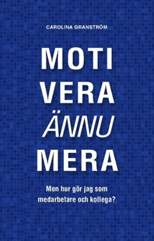 Motivera ännu mera - men hur gör jag som medarbetare och kollega?