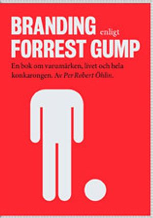 Branding enligt Forrest Gump : en bok om varumärken, livet och hela konkarongen