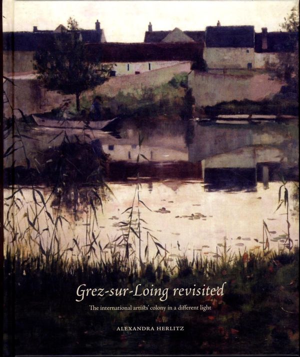 Grez-sur-Loing revisited : the international artists' colony in a different light | 1:a upplagan