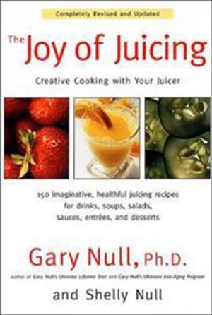 Joy Of Juicing: A Recipe Guide--Creative Cooking With Your Juicer