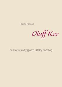 Oluff Koo : den förste nybyggaren i Dalby finnskog