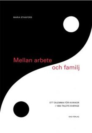 Mellan arbete och familj : ett dilemma för kvinnor i 1900-talets Sverige | 1:a upplagan