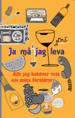 Ja må jag leva - Allt jag behöver veta om mina föräldrar | 1:a upplagan