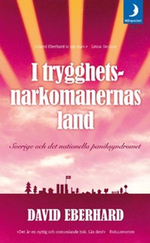 I trygghetsnarkomanernas land : Sverige och det nationella paniksyndromet