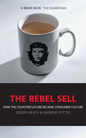 Rebel sell - how the counter culture became consumer culture