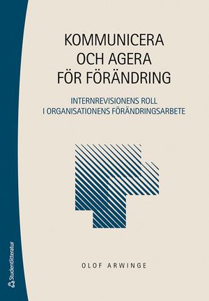 Kommunicera och agera för förändring - Internrevisionens roll i organisationens förändringsarbete | 1:a upplagan