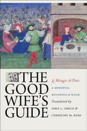 The Good Wife's Guide (Le Ménagier de Paris): A medieval household book