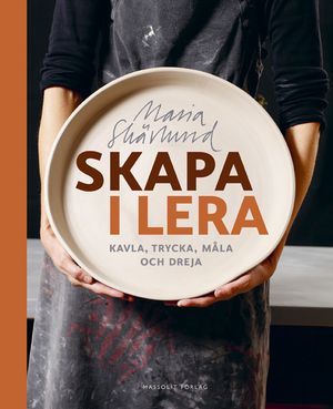 Skapa i lera : kavla, trycka, måla och dreja | 1:a upplagan