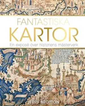 Fantastiska kartor : En exposé över historiens mästerverk