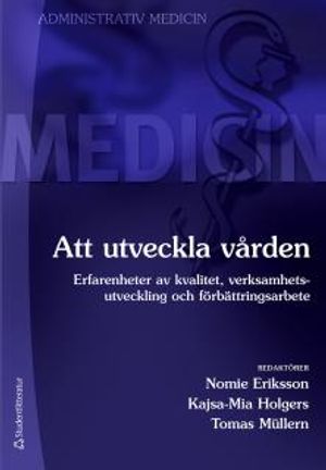 Att utveckla vården : erfarenheter av kvalitet, verksamhetsutveckling och förbättringsarbete | 1:a upplagan