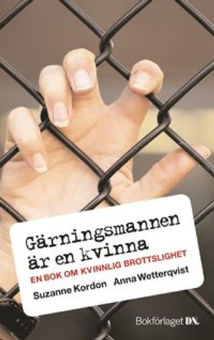 Gärningsmannen är en kvinna : en bok om kvinnlig brottslighet