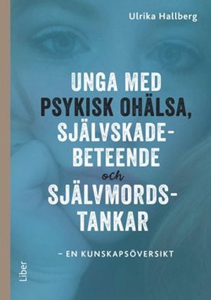 Unga med psykisk ohälsa, självskadebeteende och självmordstankar - en kunskapsöversikt | 1:a upplagan