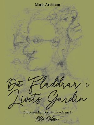 Det fladdrar i livets gardin : Ett personligt porträtt av och med Olle Ohls | 1:a upplagan