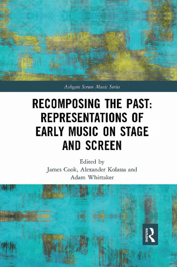 Recomposing the Past: Representations of Early Music on Stage and Screen | 1:a upplagan