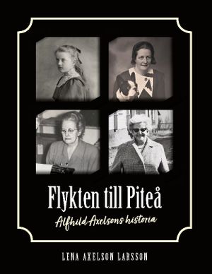 Flykten till Piteå : Alfhild Axelsons historia | 1:a upplagan