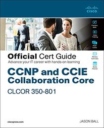 CCNP and CCIE Collaboration Core CLCOR 350-801 Official Cert Guide