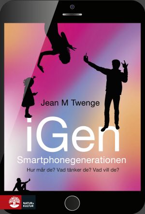 iGen - Smartphonegenerationen : Hur mår de? Vad tänker de? Vad vill de? | 1:a upplagan