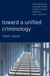 Toward a unified crimonology: integrating assumptions about crime, people and society